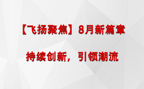 克拉玛依【飞扬聚焦】8月新篇章 —— 持续创新，引领潮流