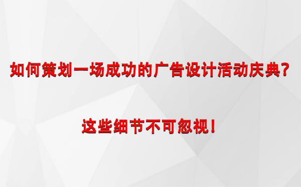 如何策划一场成功的克拉玛依广告设计克拉玛依活动庆典？这些细节不可忽视！